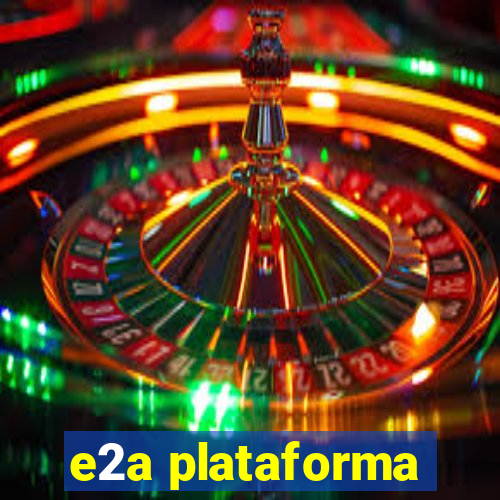 e2a plataforma